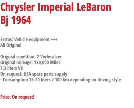 Chrysler Imperial LeBaron Bj 1964 Extras: Vehicle equipment +++ All Original Original condition: 2 Vorbesitzer Original mileage: 130,000 Miles 7.3 liters V8 On request: USA spare parts supply · Consumption 15-20 liters / 100 km depending on driving style Price: On request!